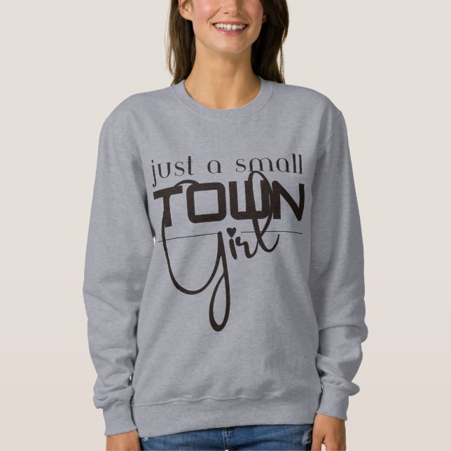 Just a Small Town Girl Sweatshirt (Front)