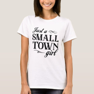 Just A Small Town Girl T-Shirt