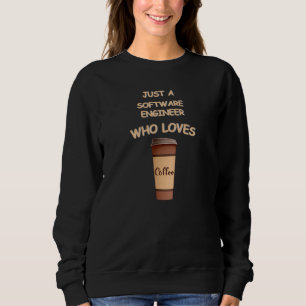 Just a Software Engineer who loves Coffee Sweatshirt