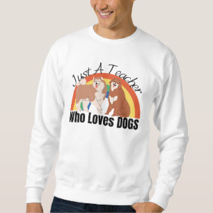 Just a Teacher Who Loves Dogs Sweatshirt