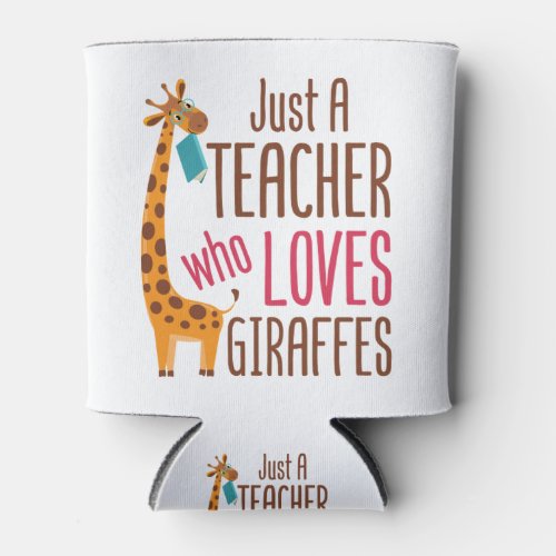 Just a Teacher Who Loves Giraffes Giraffe Lover Can Cooler