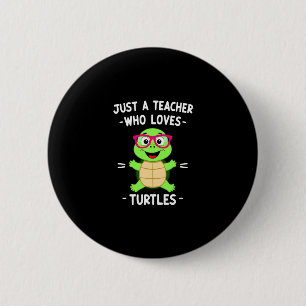 Just a Teacher Who Loves Turtles Turtle Lover Educ Button