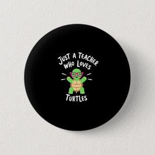 Just a Teacher Who Loves Turtles Turtle Lover Educ Button