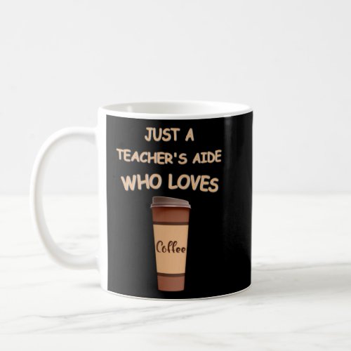 Just a Teachers Aide who loves Coffee  Coffee Mug