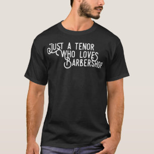 Just a Tenor who loves Barbershop Quartet Singer T-Shirt