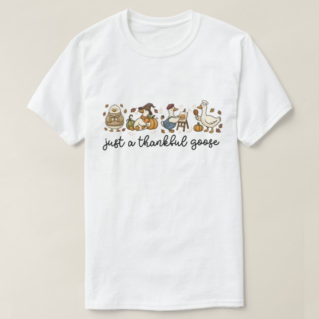 Just a Thankful Goose, Funny Thanksgiving Goose T-Shirt (Design Front)