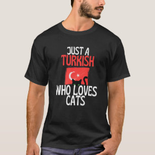 Just A Turkish Who Loves Cats For all of Turkey T-Shirt