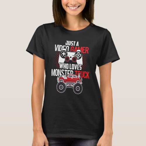 Just A Video Gamer Who Loves Monster Truck Birthda T_Shirt