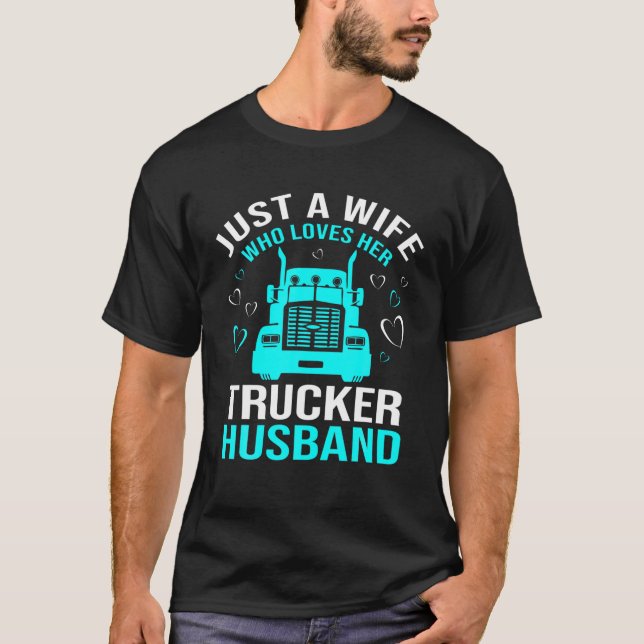 Just A Wife Who Loves Her Trucker Husband Truck Dr T-Shirt (Front)