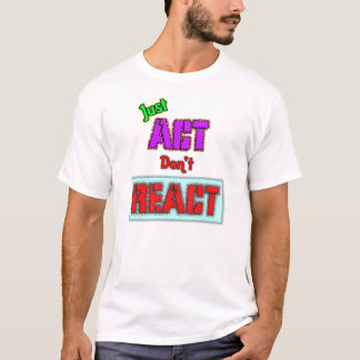 Just Act, Don't React T-Shirt