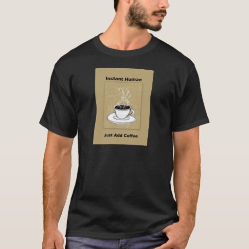 Just Add Coffee Instant Human T_Shirt