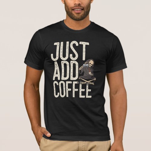 Just Add Coffee Skeleton Funny T_Shirt