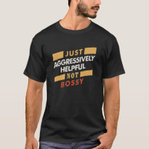 Just Aggressively Helpful Not Bossy - Funny Quotes