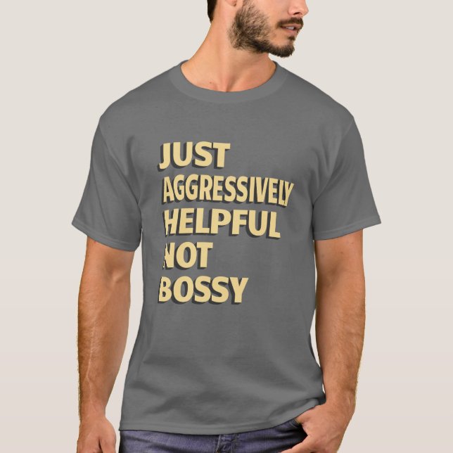 Just Aggressively Helpful Not Bossy - Funny Quotes T-Shirt (Front)