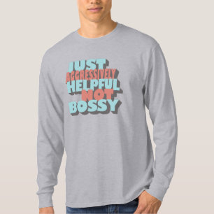 Just Aggressively Helpful Not Bossy - Funny Quotes T-Shirt