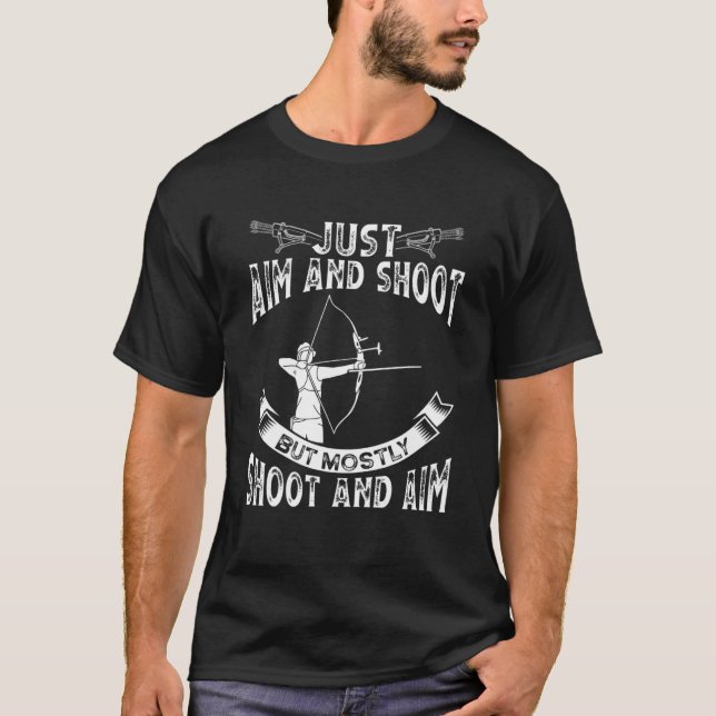 Just Aim And Shoot But Mostly Shoot And Aim Bow Ar T-Shirt (Front)