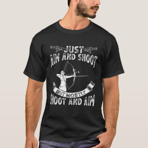 Just Aim And Shoot But Mostly Shoot And Aim Bow Ar T-Shirt