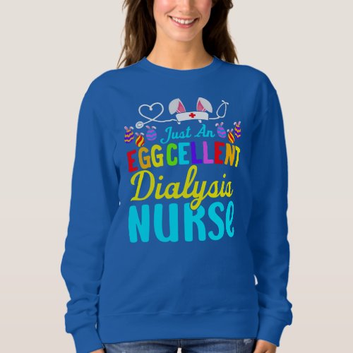 Just An Eggcellent Dialysis Nurse Nurse Life Sweatshirt