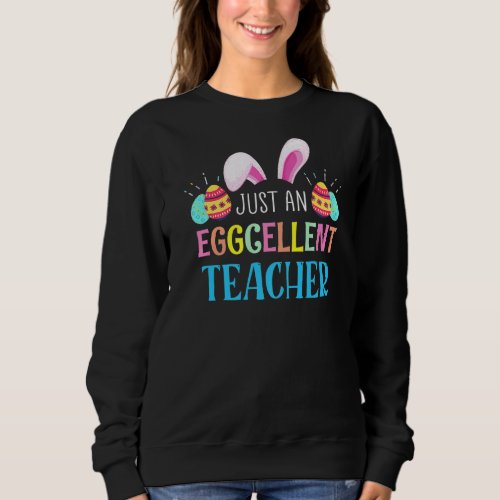 Just An Eggcellent Teacher Easter Day Teach The Li Sweatshirt