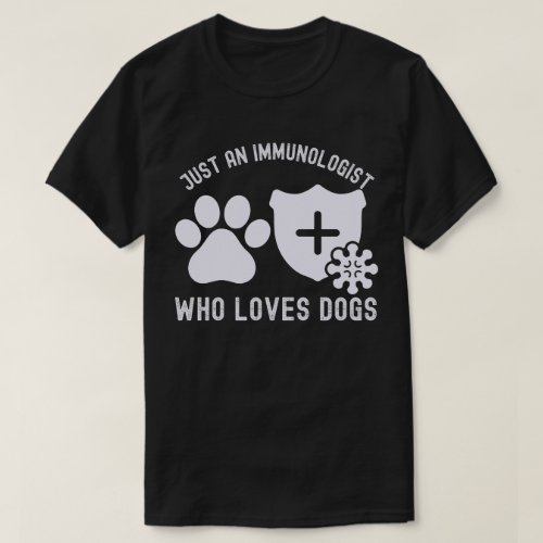 Just an Immunologist Who Loves Dogs T_Shirt