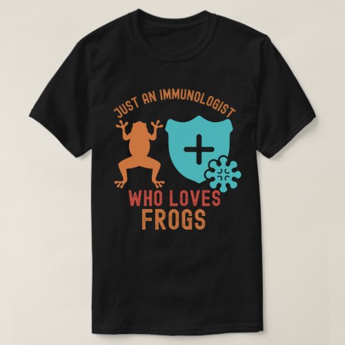 Just an Immunologist Who Loves Frogs T_Shirt
