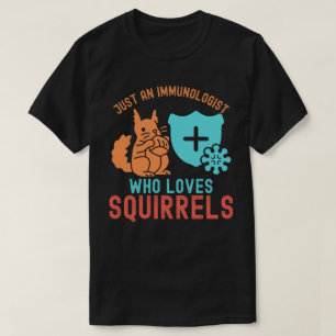 Just an Immunologist Who Loves Squirrels T-Shirt