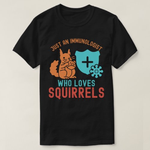 Just an Immunologist Who Loves Squirrels T_Shirt