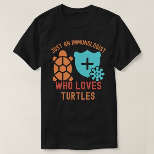 Just an Immunologist Who Loves Turtles T_Shirt