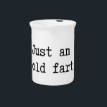 Just An Old Fart Beverage Pitcher<br><div class="desc">Just an old fart. Funny text.</div>