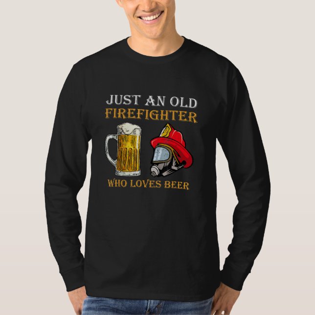 Just An Old Firefighter Who Loves Beer T-Shirt (Front)