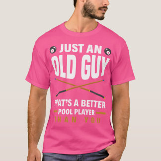 Just An Old Guy That'S A Better Pool Than You Funn T-Shirt