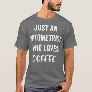 Just An Optometrist Who Loves Coffee T-Shirt