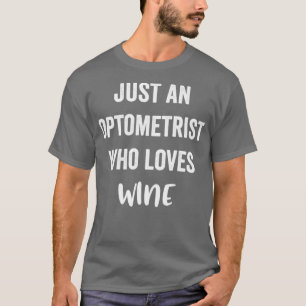 Just An Optometrist Who Loves Wine T-Shirt