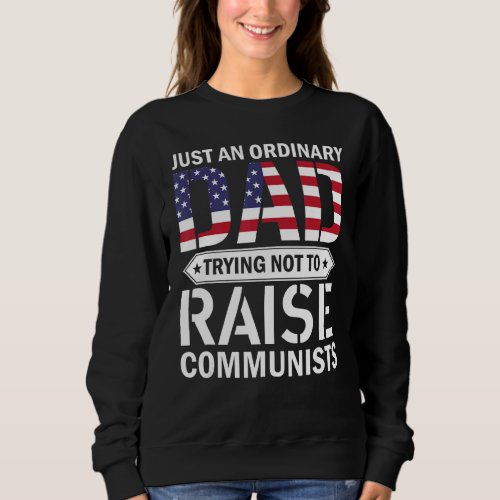 Just An Ordinary Dad Trying Not To Raise Communist Sweatshirt