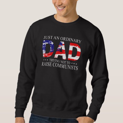 Just An Ordinary Dad Trying Not To Raise Communist Sweatshirt