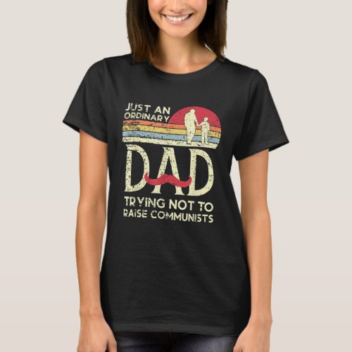 Just An Ordinary Dad Trying Not To Raise Communist T_Shirt