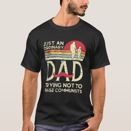 Just An Ordinary Dad Trying Not To Raise Communist T_Shirt