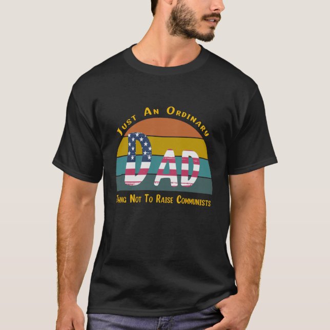 Just An Ordinary Dad Trying Not To Raise Communist T-Shirt (Front)