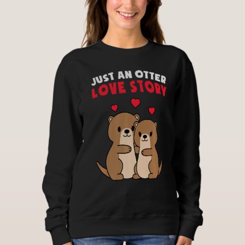 Just An Otter Love Story Valentines Day Sweatshirt