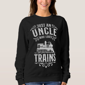 Just an Uncle who loves Trains  Steam Locomotive R Sweatshirt