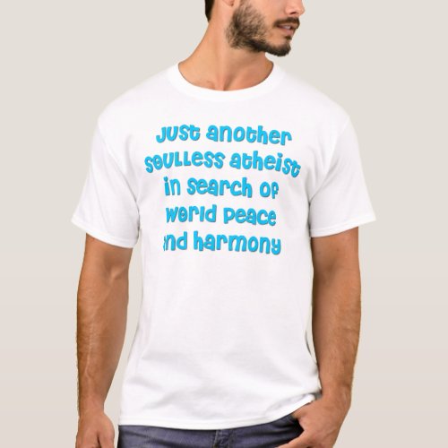 Just another atheist in search of world peace T_Shirt