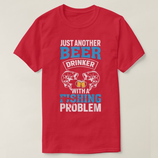 Just Another Beer Drinker With A Fishing Problem S T-Shirt (Design Front)