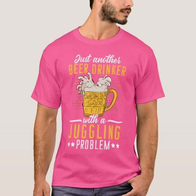 Just Another Beer Drinker With A Juggling Problem  T-Shirt (Front)