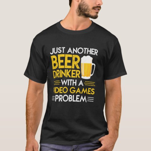 Just Another Beer Drinker With A Video Game Proble T_Shirt