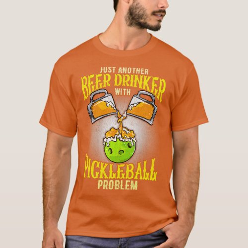 Just Another Beer Drinking With Pickleball Problem T_Shirt