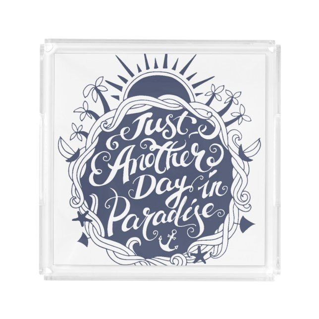 Just Another Day In Paradise Acrylic Tray (Front)