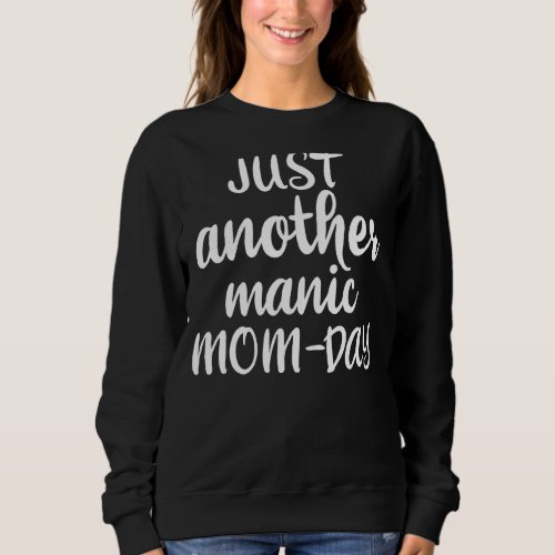 Just Another Manic Mom Day 1 Sweatshirt