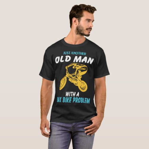 just another old man with a BMX bike problem bike T_Shirt
