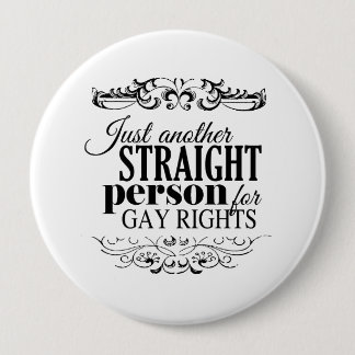 JUST ANOTHER STRAIGHT PERSON FOR GAY RIGHTS -.png Pinback Button