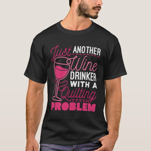 Just Another Wine Drinker with a Quilting Problem T-Shirt (Front)